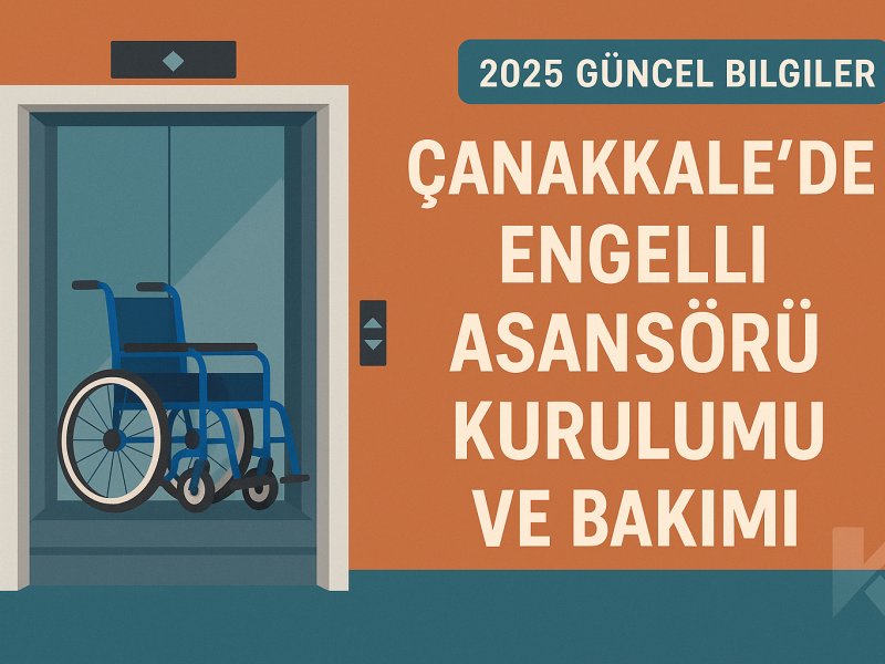 Çanakkale’de Engelli Asansörü Kurulumu ve Bakımı: 2025 Güncel Bilgiler